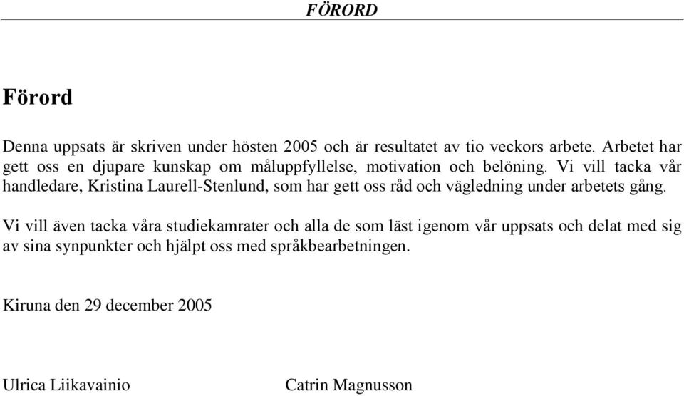 Vi vill tacka vår handledare, Kristina Laurell-Stenlund, som har gett oss råd och vägledning under arbetets gång.