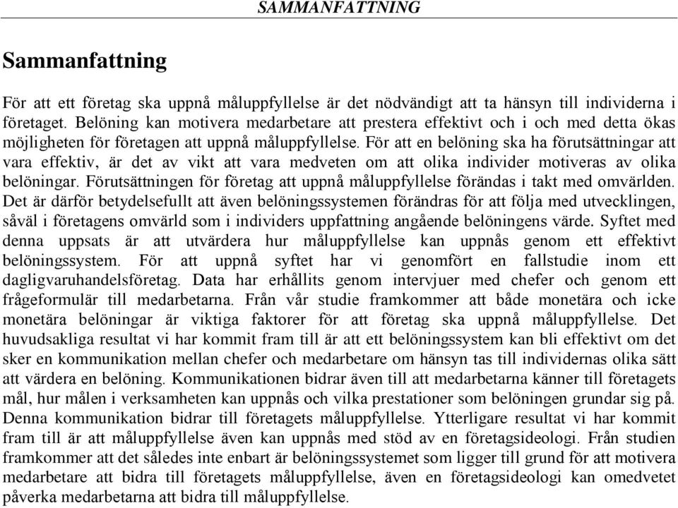För att en belöning ska ha förutsättningar att vara effektiv, är det av vikt att vara medveten om att olika individer motiveras av olika belöningar.