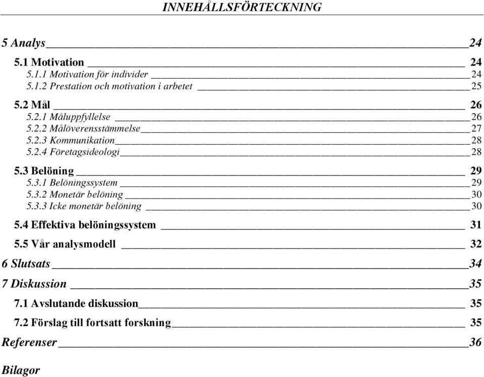 3.1 Belöningssystem 29 5.3.2 Monetär belöning 30 5.3.3 Icke monetär belöning 30 5.4 Effektiva belöningssystem 31 5.