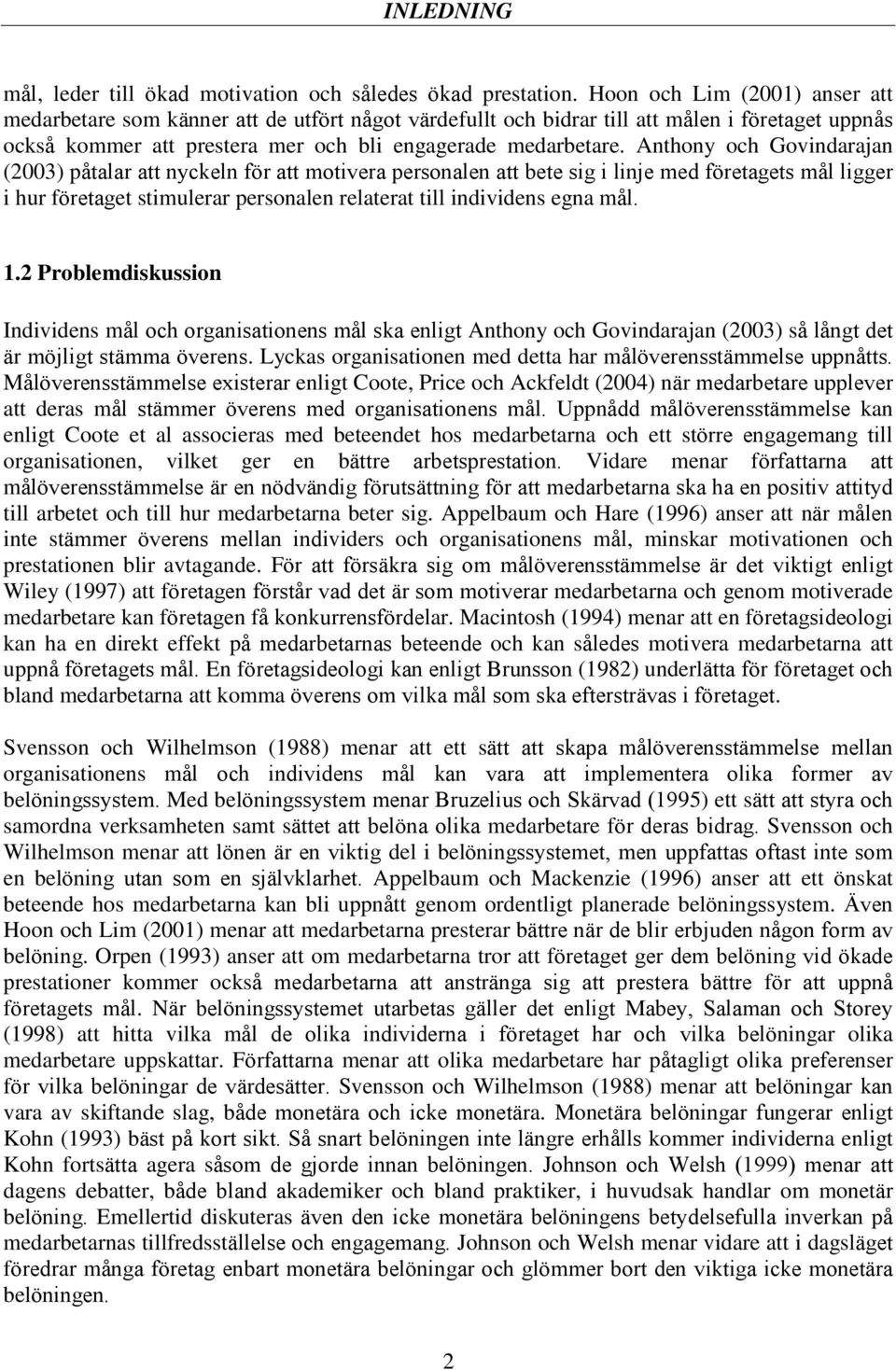 Anthony och Govindarajan (2003) påtalar att nyckeln för att motivera personalen att bete sig i linje med företagets mål ligger i hur företaget stimulerar personalen relaterat till individens egna mål.