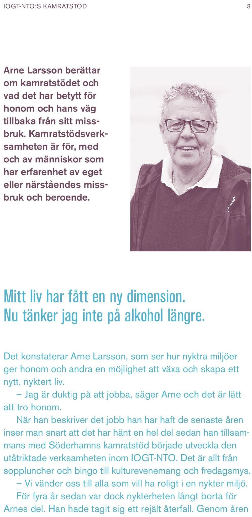Det konstaterar Arne Larsson, som ser hur nyktra miljöer ger honom och andra en möjlighet att växa och skapa ett nytt, nyktert liv.