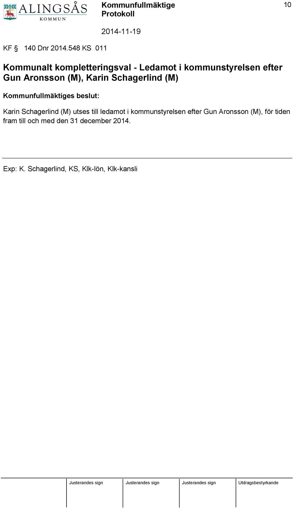 Aronsson (M), Karin Schagerlind (M) Kommunfullmäktiges beslut: Karin Schagerlind