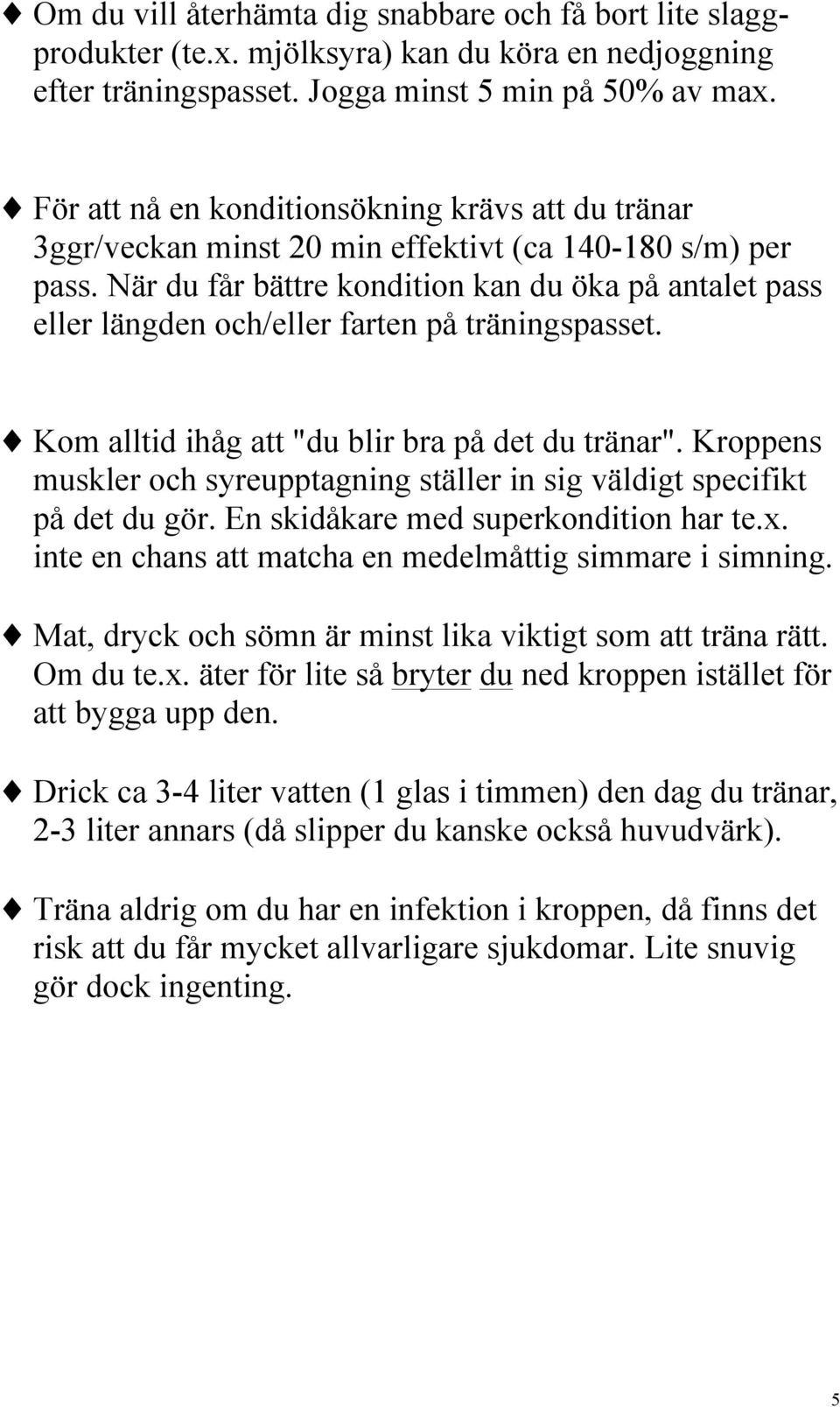 När du får bättre kondition kan du öka på antalet pass eller längden och/eller farten på träningspasset. Kom alltid ihåg att "du blir bra på det du tränar".