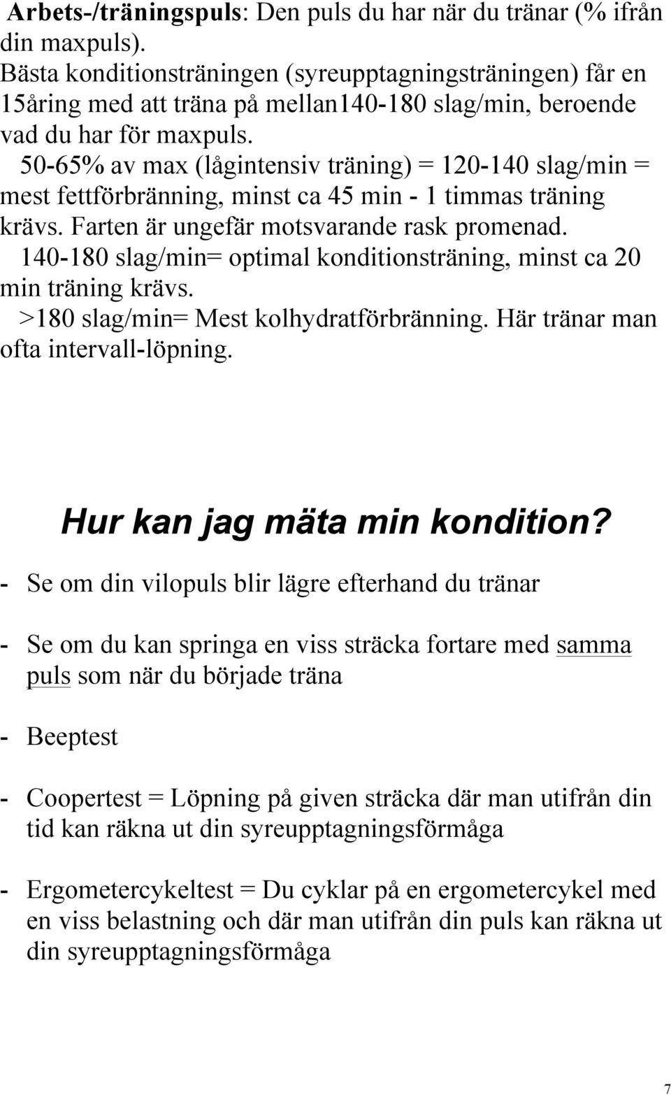 50-65% av max (lågintensiv träning) = 120-140 slag/min = mest fettförbränning, minst ca 45 min - 1 timmas träning krävs. Farten är ungefär motsvarande rask promenad.