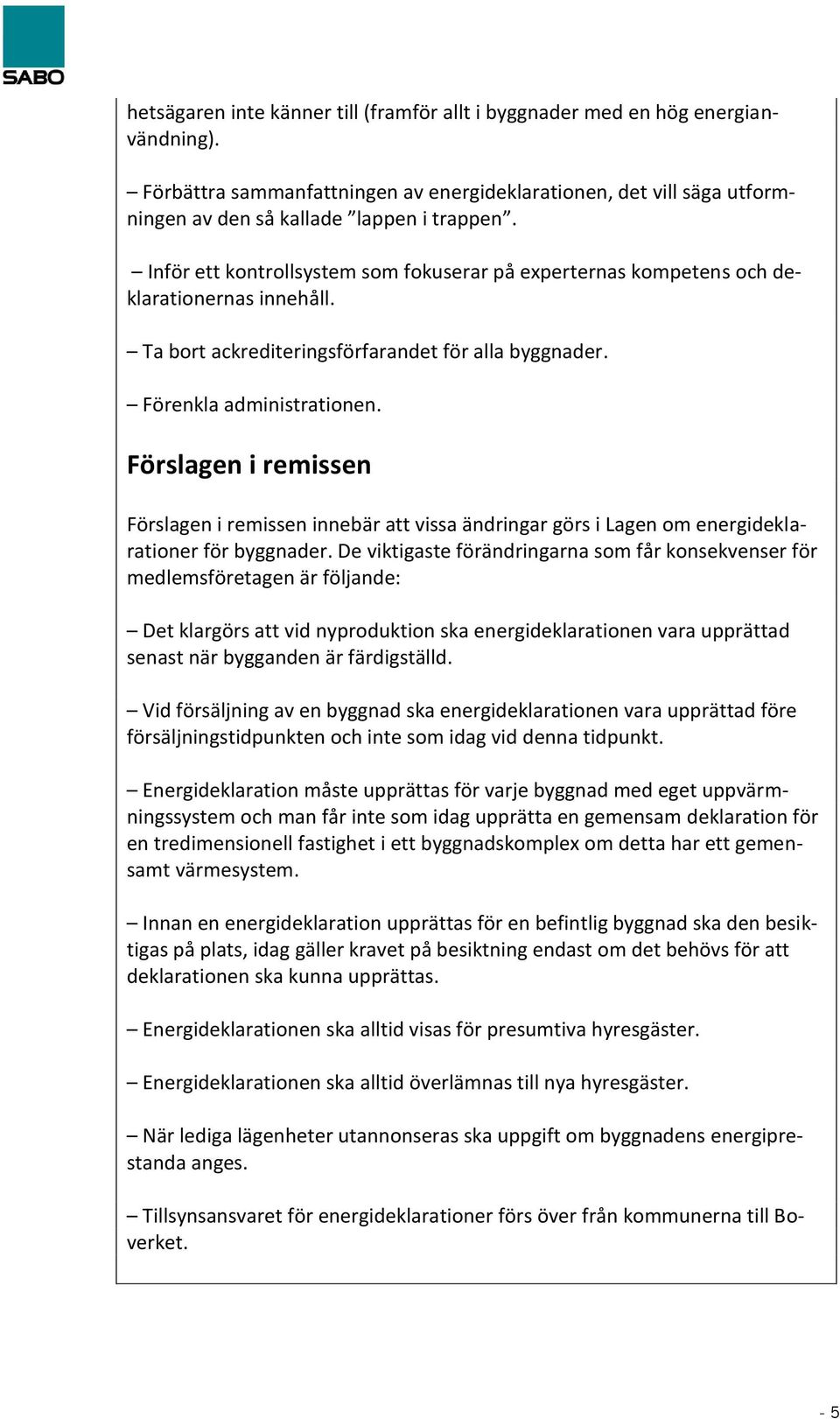 Förslagen i remissen Förslagen i remissen innebär att vissa ändringar görs i Lagen om energideklarationer för byggnader.