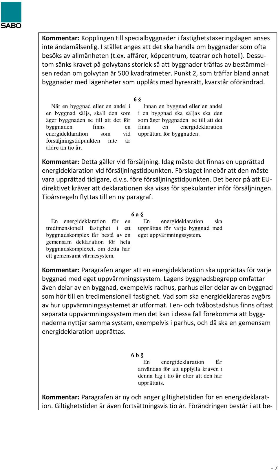 Punkt 2, som träffar bland annat byggnader med lägenheter som upplåts med hyresrätt, kvarstår oförändrad.