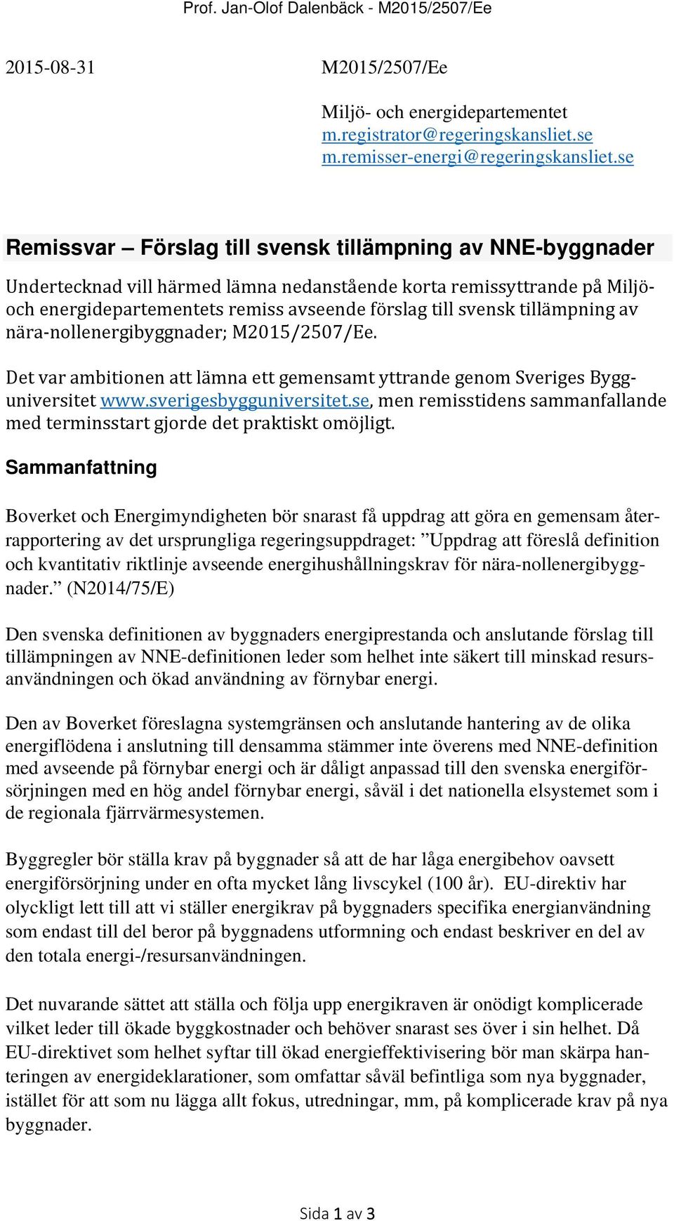 tillämpning av nära nollenergibyggnader; M2015/2507/Ee. Det var ambitionen att lämna ett gemensamt yttrande genom Sveriges Bygguniversitet www.sverigesbygguniversitet.
