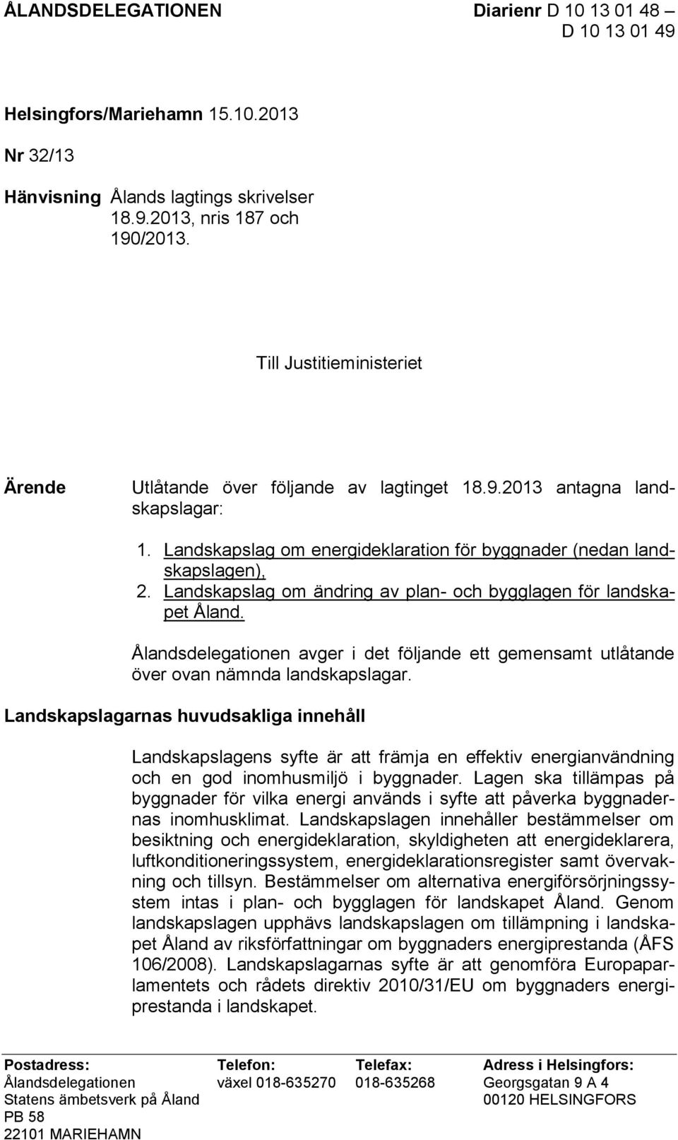 Landskapslag om ändring av plan- och bygglagen för landskapet Åland. Ålandsdelegationen avger i det följande ett gemensamt utlåtande över ovan nämnda landskapslagar.