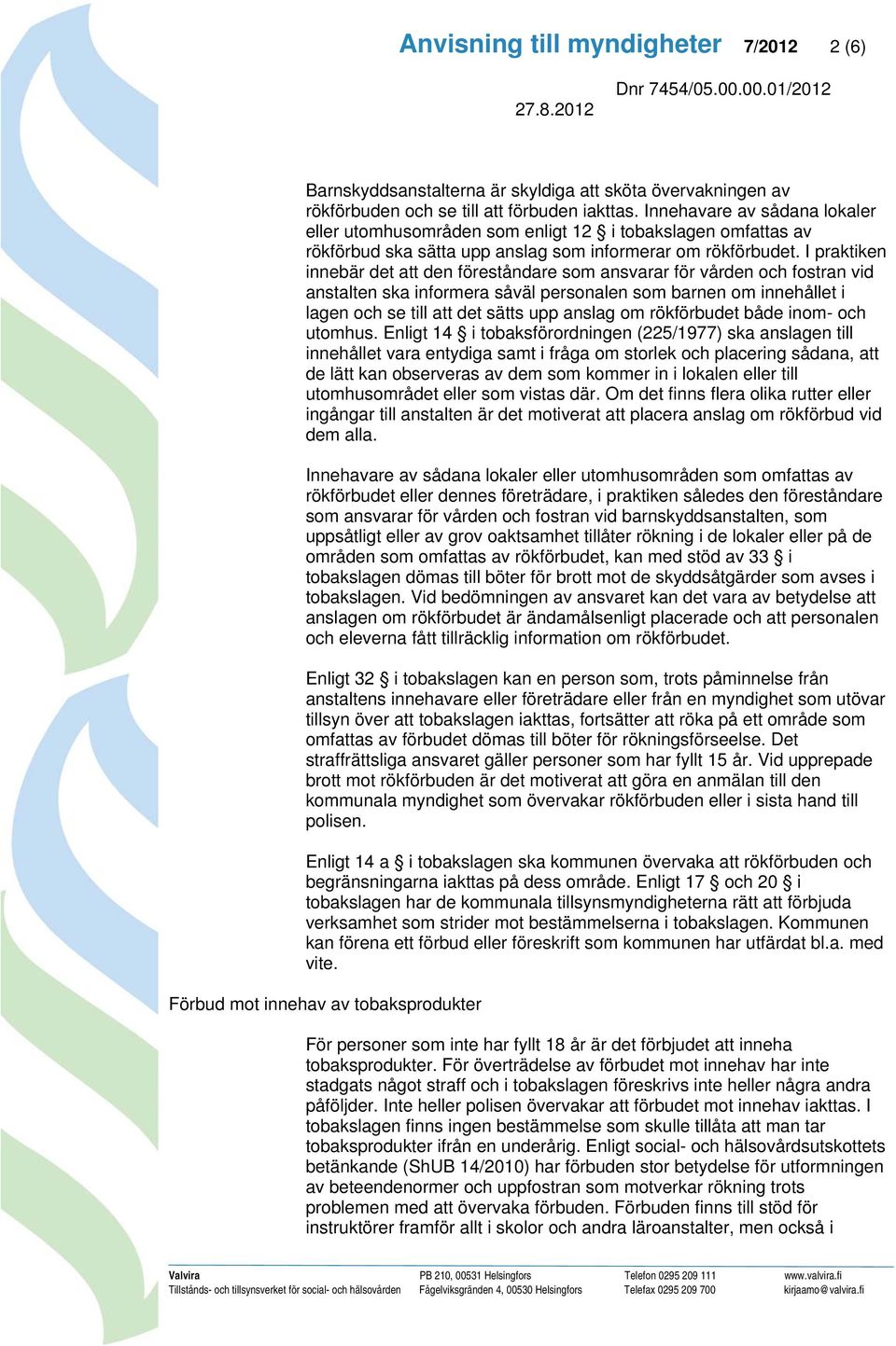 I praktiken innebär det att den föreståndare som ansvarar för vården och fostran vid anstalten ska informera såväl personalen som barnen om innehållet i lagen och se till att det sätts upp anslag om