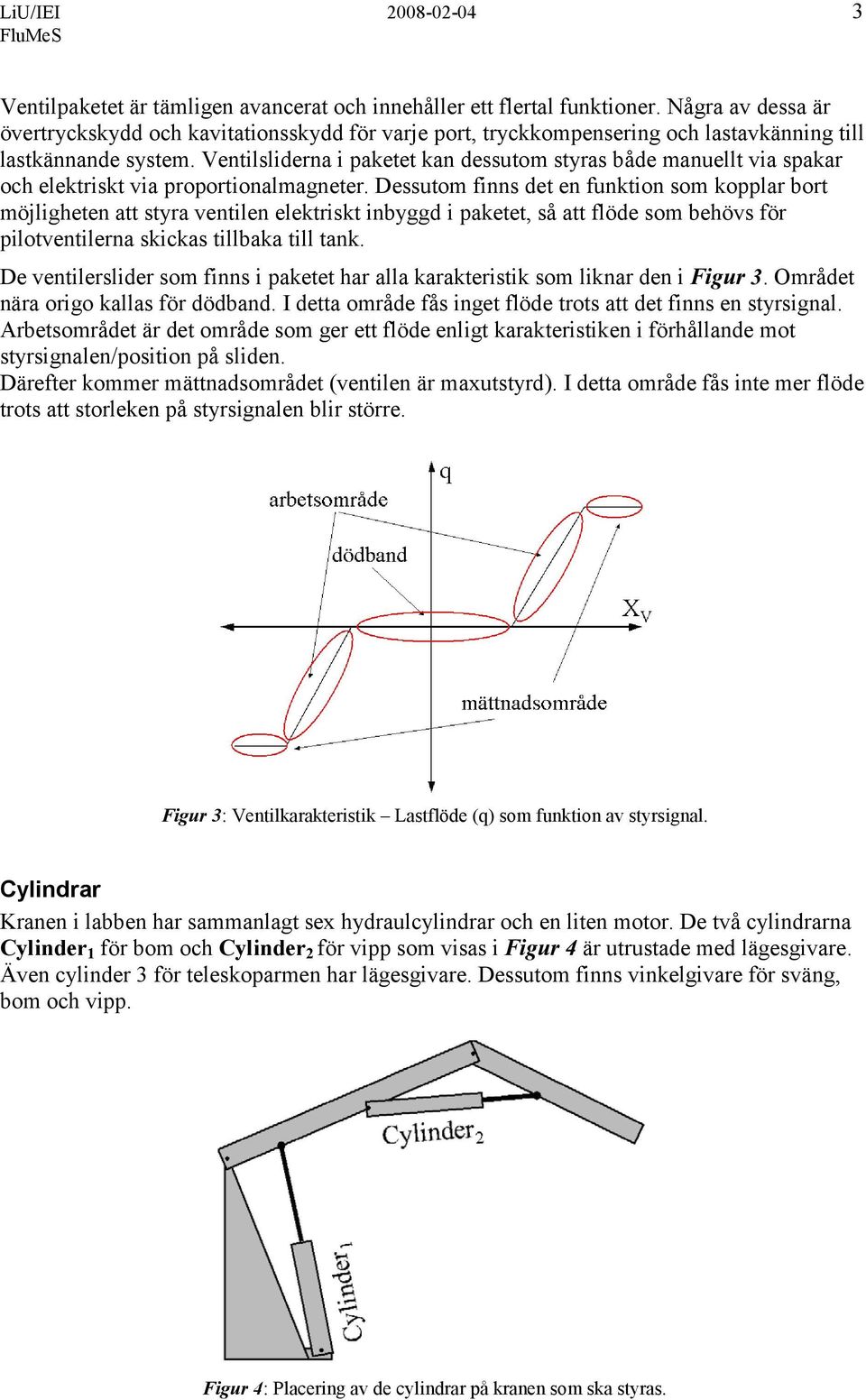 Ventilsliderna i paketet kan dessutom styras både manuellt via spakar och elektriskt via proportionalmagneter.