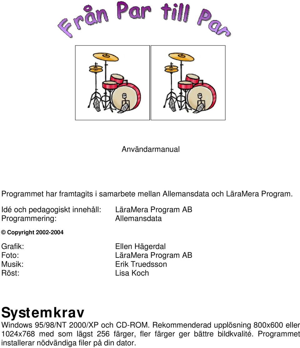 Röst: Ellen Hägerdal LäraMera Program AB Erik Truedsson Lisa Koch Systemkrav Windows 95/98/NT 2000/XP och CD-ROM.