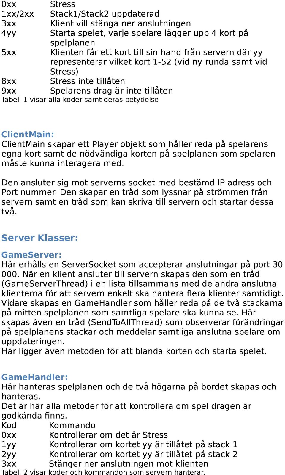 ClientMain skapar ett Player objekt som håller reda på spelarens egna kort samt de nödvändiga korten på spelplanen som spelaren måste kunna interagera med.