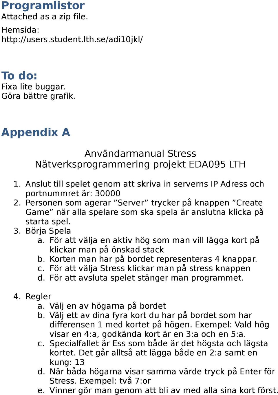 Personen som agerar Server trycker på knappen Create Game när alla spelare som ska spela är anslutna klicka på starta spel. 3. Börja Spela a.