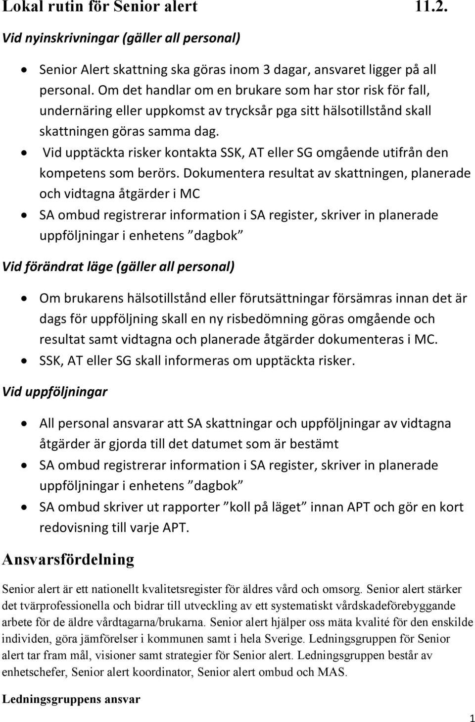 Vid upptäckta risker kontakta SSK, AT eller SG omgående utifrån den kompetens som berörs.