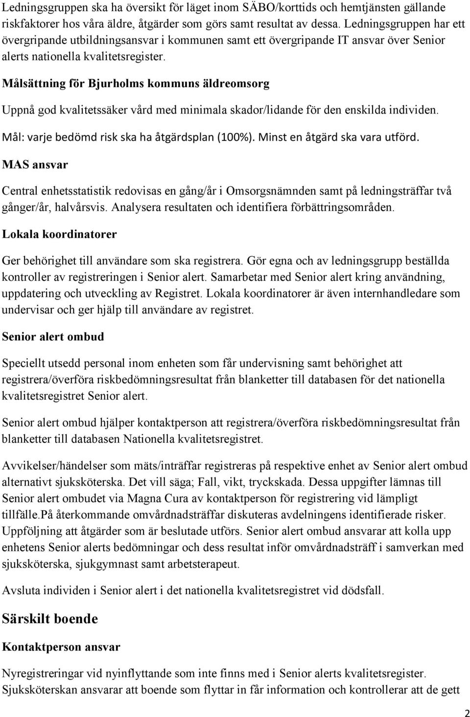 Målsättning för Bjurholms kommuns äldreomsorg Uppnå god kvalitetssäker vård med minimala skador/lidande för den enskilda individen. Mål: varje bedömd risk ska ha åtgärdsplan (100%).