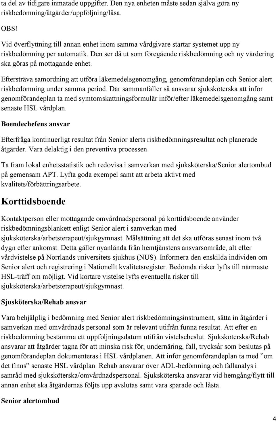 Eftersträva samordning att utföra läkemedelsgenomgång, genomförandeplan och Senior alert riskbedömning under samma period.