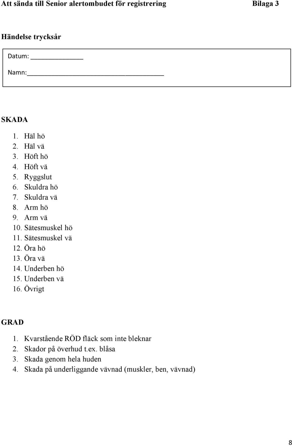 Sätesmuskel vä 12. Öra hö 13. Öra vä 14. Underben hö 15. Underben vä 16. Övrigt GRAD 1.