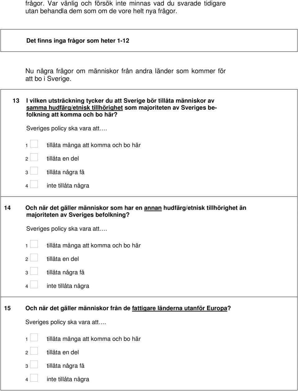 13 I vilken utsträckning tycker du att Sverige bör tillåta människor av samma hudfärg/etnisk tillhörighet som majoriteten av Sveriges befolkning att komma och bo här? Sveriges policy ska vara att.