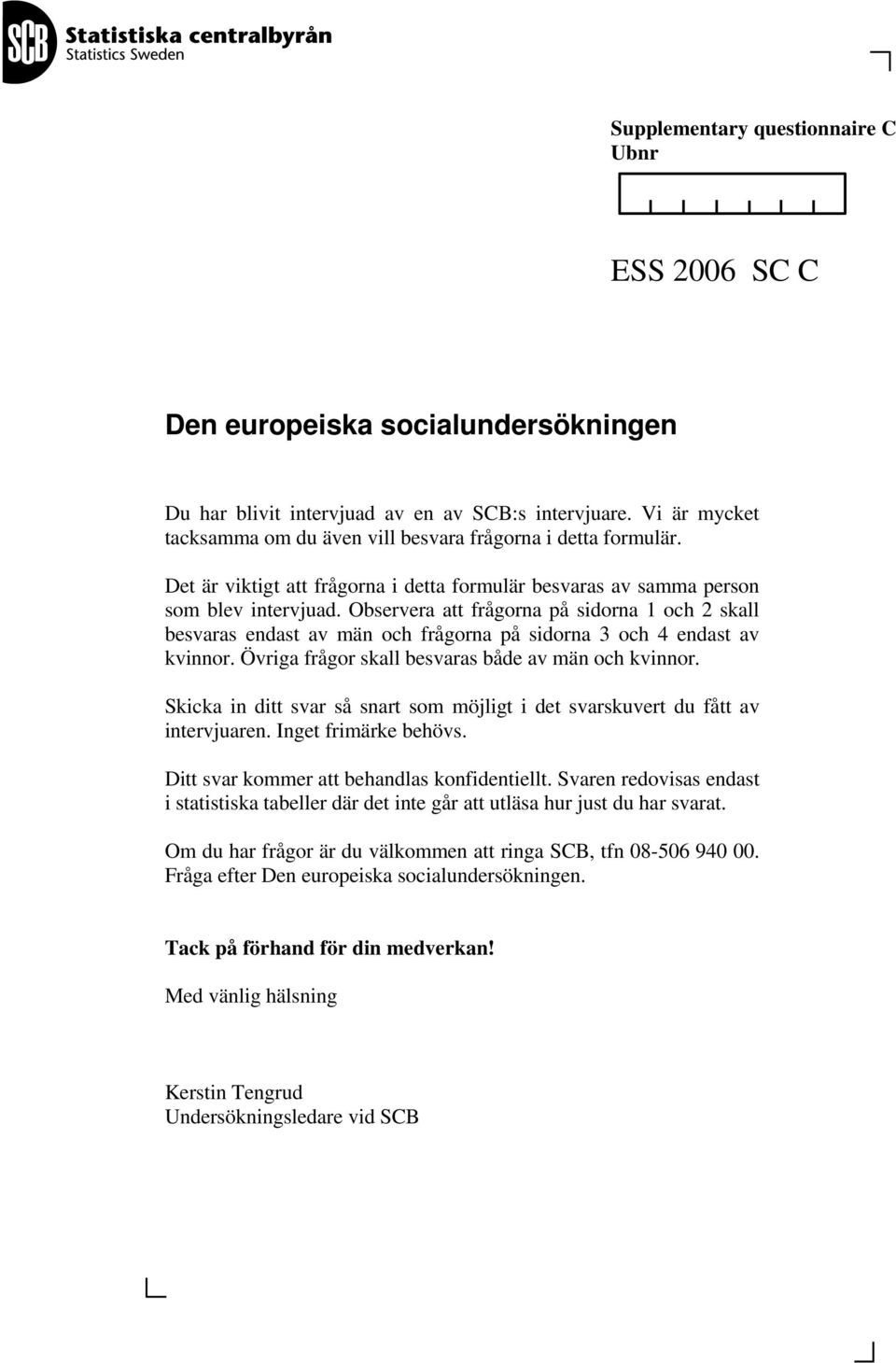 Observera att frågorna på sidorna 1 och 2 skall besvaras endast av män och frågorna på sidorna 3 och 4 endast av kvinnor. Övriga frågor skall besvaras både av män och kvinnor.