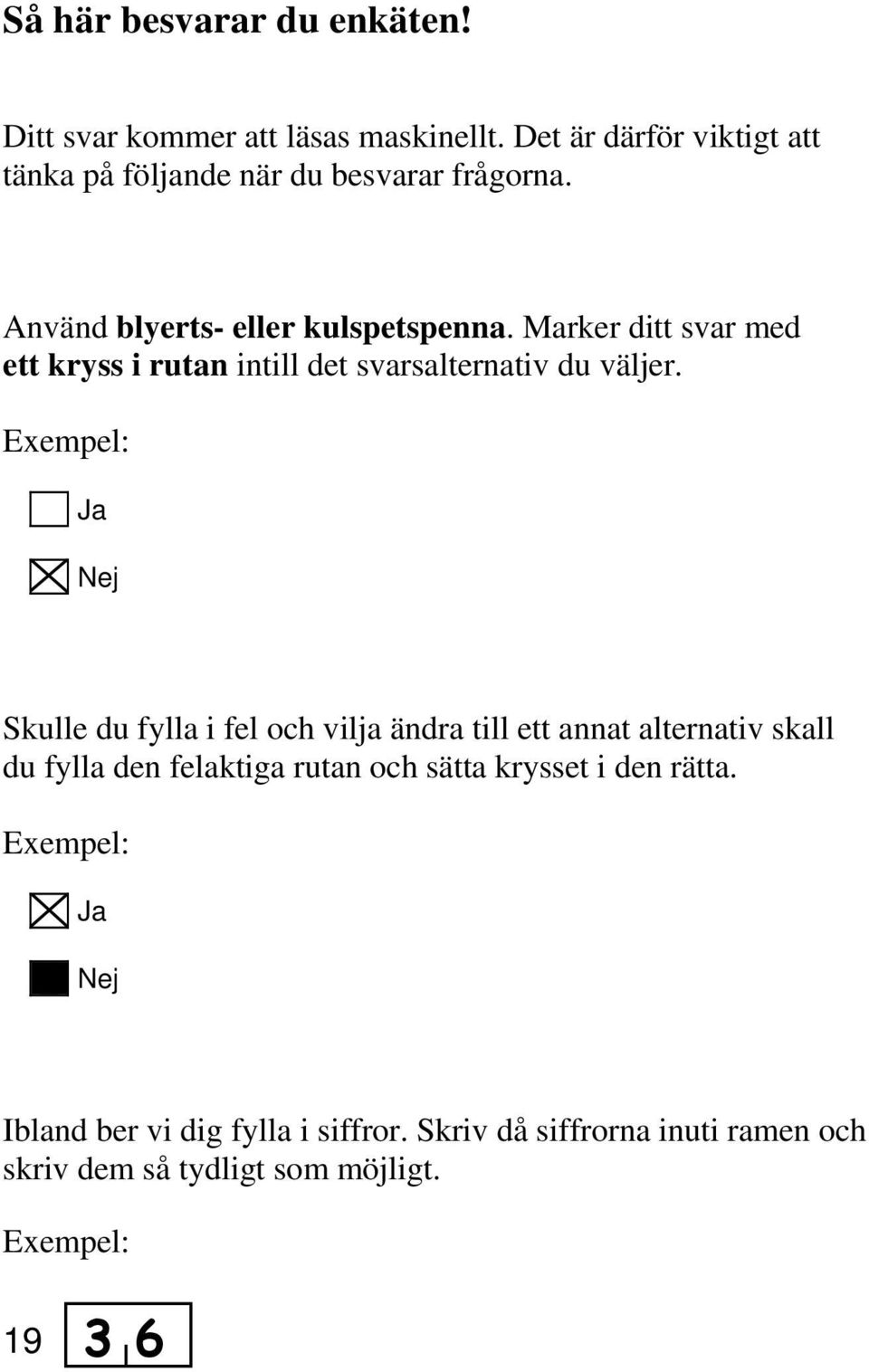 Marker ditt svar med ett kryss i rutan intill det svarsalternativ du väljer.