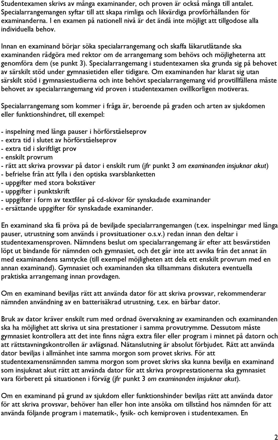 Innan en examinand börjar söka specialarrangemang och skaffa läkarutlåtande ska examinanden rådgöra med rektor om de arrangemang som behövs och möjligheterna att genomföra dem (se punkt 3).