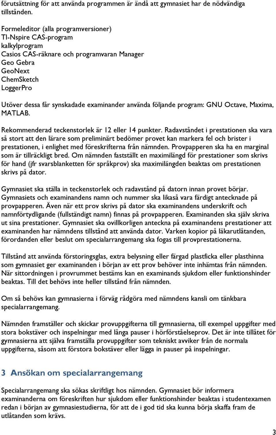 använda följande program: GNU Octave, Maxima, MATLAB. Rekommenderad teckenstorlek är 12 eller 14 punkter.