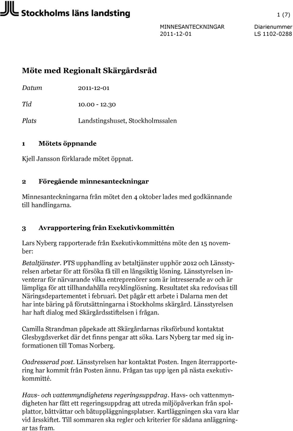 3 Avrapportering från Exekutivkommittén Lars Nyberg rapporterade från Exekutivkommitténs möte den 15 november: Betaltjänster.