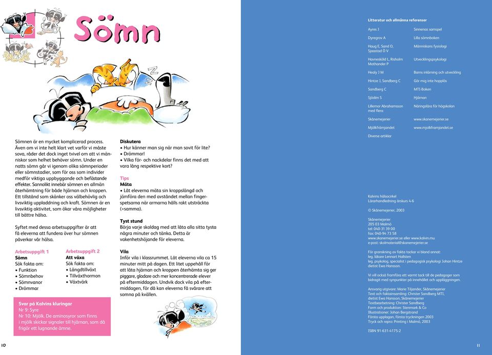 högskolan www.skanemejerier.se www.mjolkframjandet.se Sömnen är en mycket komplicerad process.