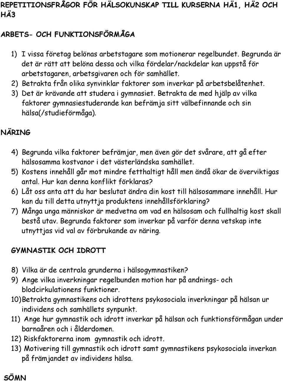 2) Betrakta från olika synvinklar faktorer som inverkar på arbetsbelåtenhet. 3) Det är krävande att studera i gymnasiet.