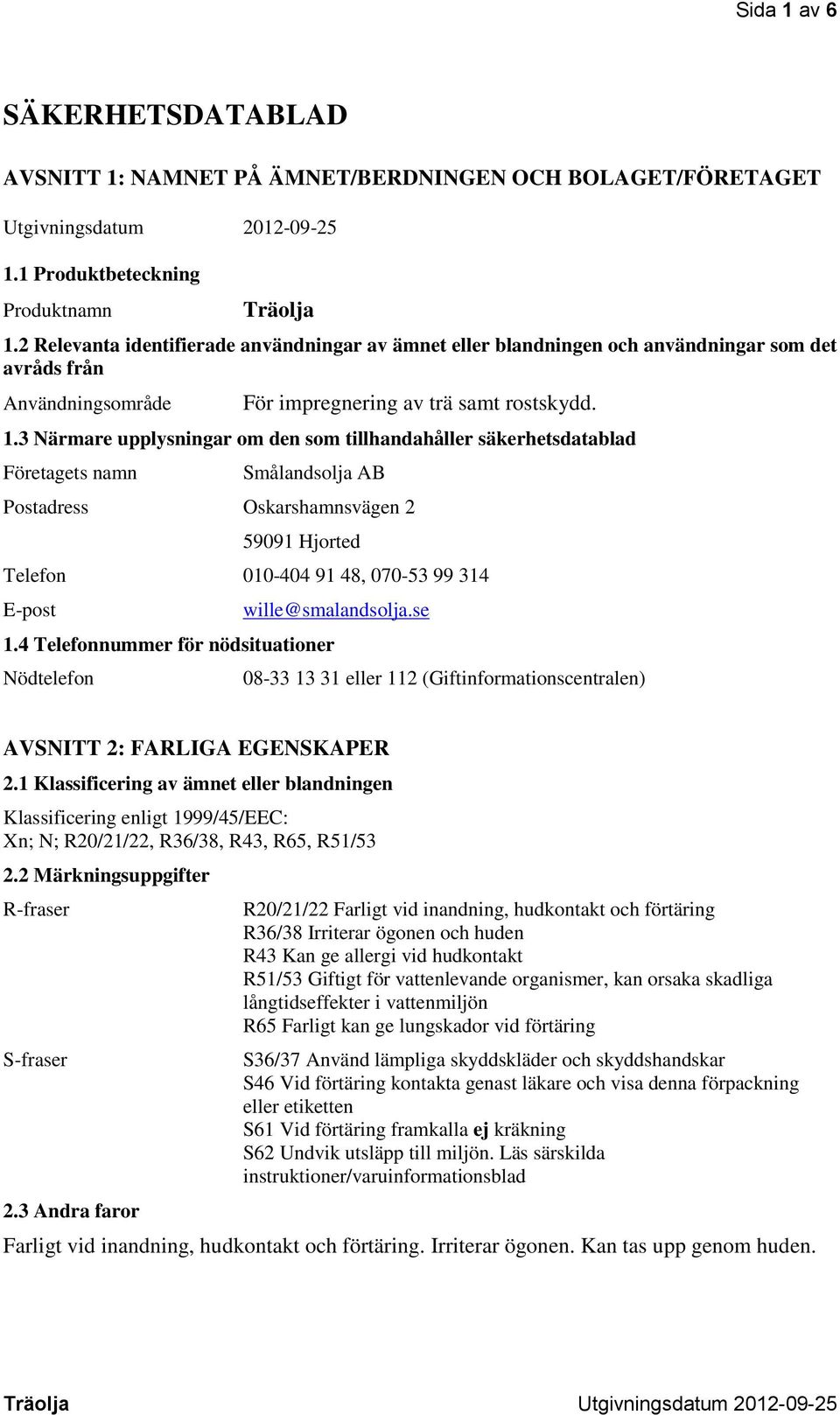 3 Närmare upplysningar om den som tillhandahåller säkerhetsdatablad Företagets namn Smålandsolja AB Postadress Oskarshamnsvägen 2 59091 Hjorted Telefon 010-404 91 48, 070-53 99 314 E-post 1.