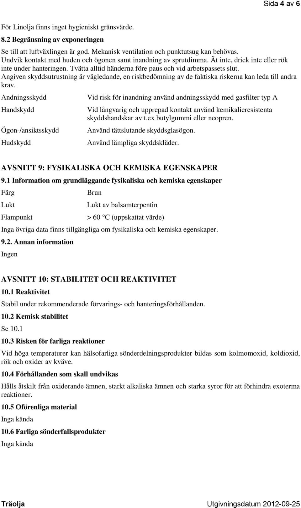 Angiven skyddsutrustning är vägledande, en riskbedömning av de faktiska riskerna kan leda till andra krav.