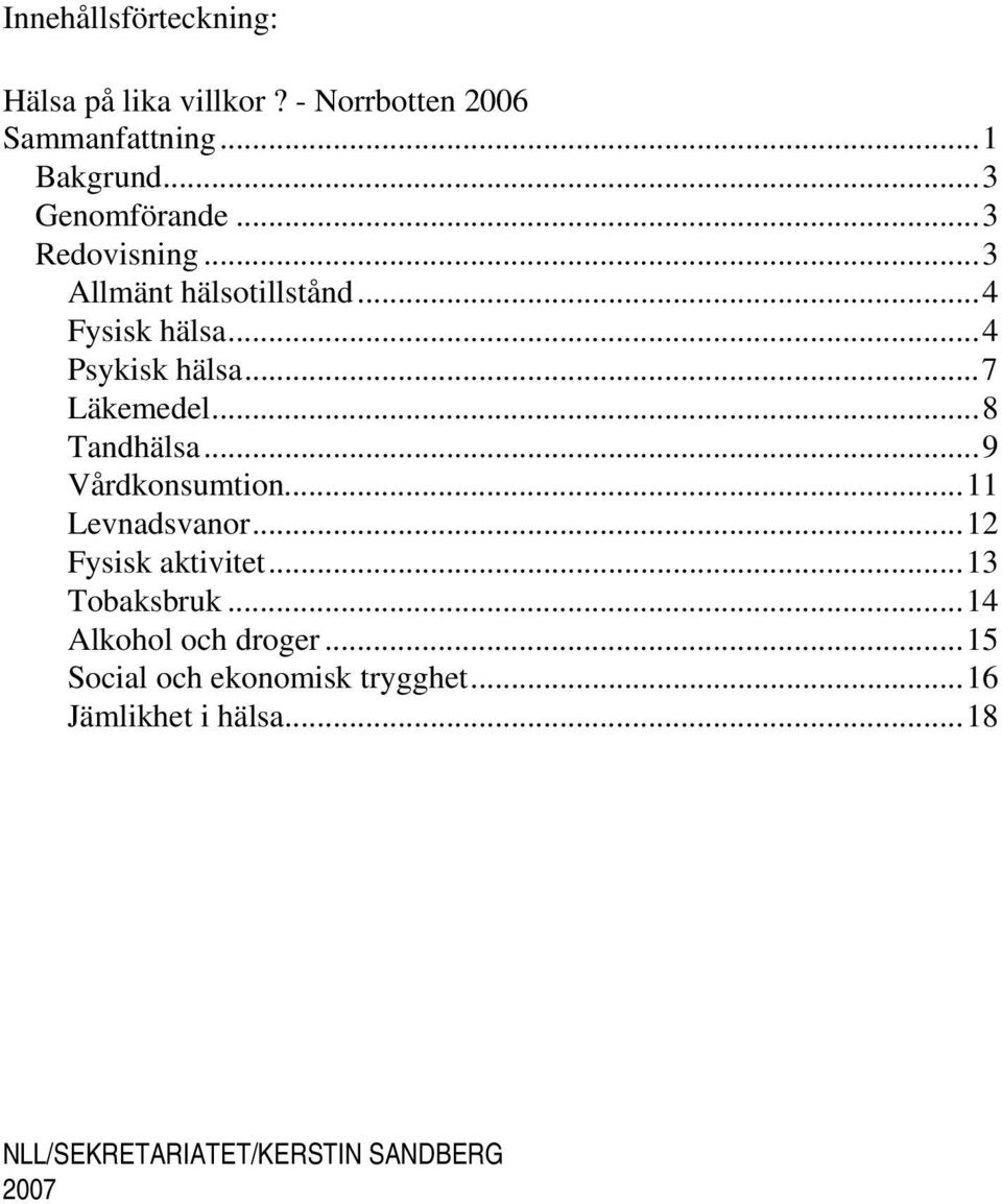 ..8 Tandhälsa...9 Vårdkonsumtion...11 Levnadsvanor...12 Fysisk aktivitet...13 Tobaksbruk.