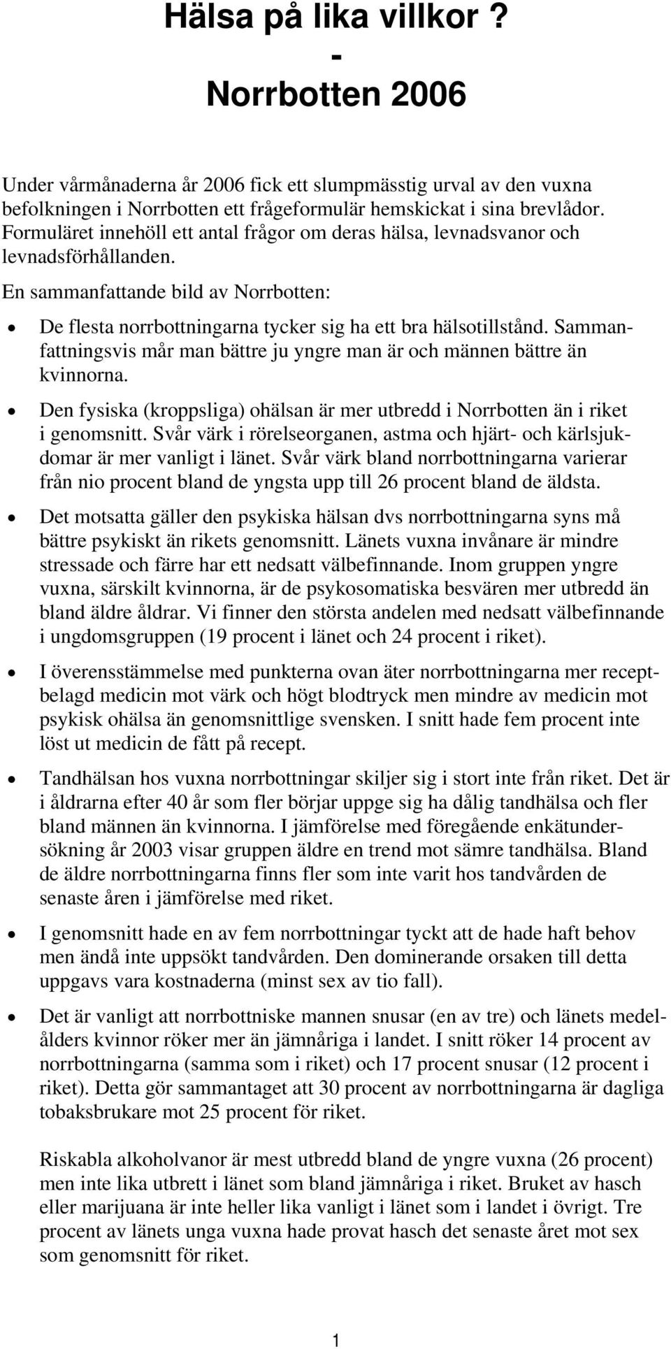 Sammanfattningsvis mår man bättre ju yngre man är och männen bättre än kvinnorna. Den fysiska (kroppsliga) ohälsan är mer utbredd i Norrbotten än i riket i genomsnitt.