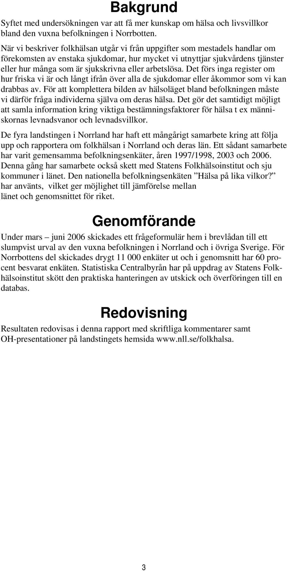 arbetslösa. Det förs inga register om hur friska vi är och långt ifrån över alla de sjukdomar eller åkommor som vi kan drabbas av.