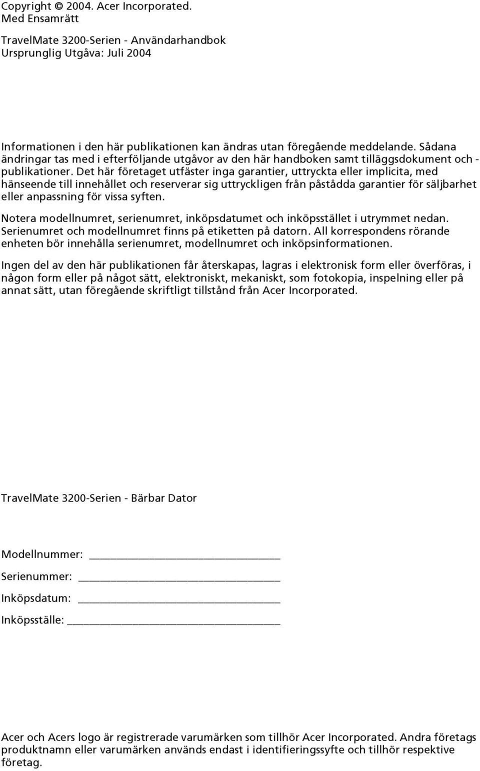 Det här företaget utfäster inga garantier, uttryckta eller implicita, med hänseende till innehållet och reserverar sig uttryckligen från påstådda garantier för säljbarhet eller anpassning för vissa
