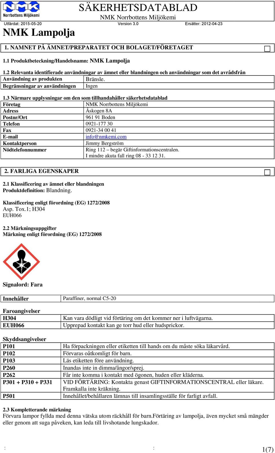 3 Närmare upplysningar om den som tillhandahåller säkerhetsdatablad Företag Adress Åskogen 8A Postnr/Ort 961 91 Boden Telefon 0921-177 30 Fax 0921-34 00 41 E-mail info@nmkemi.