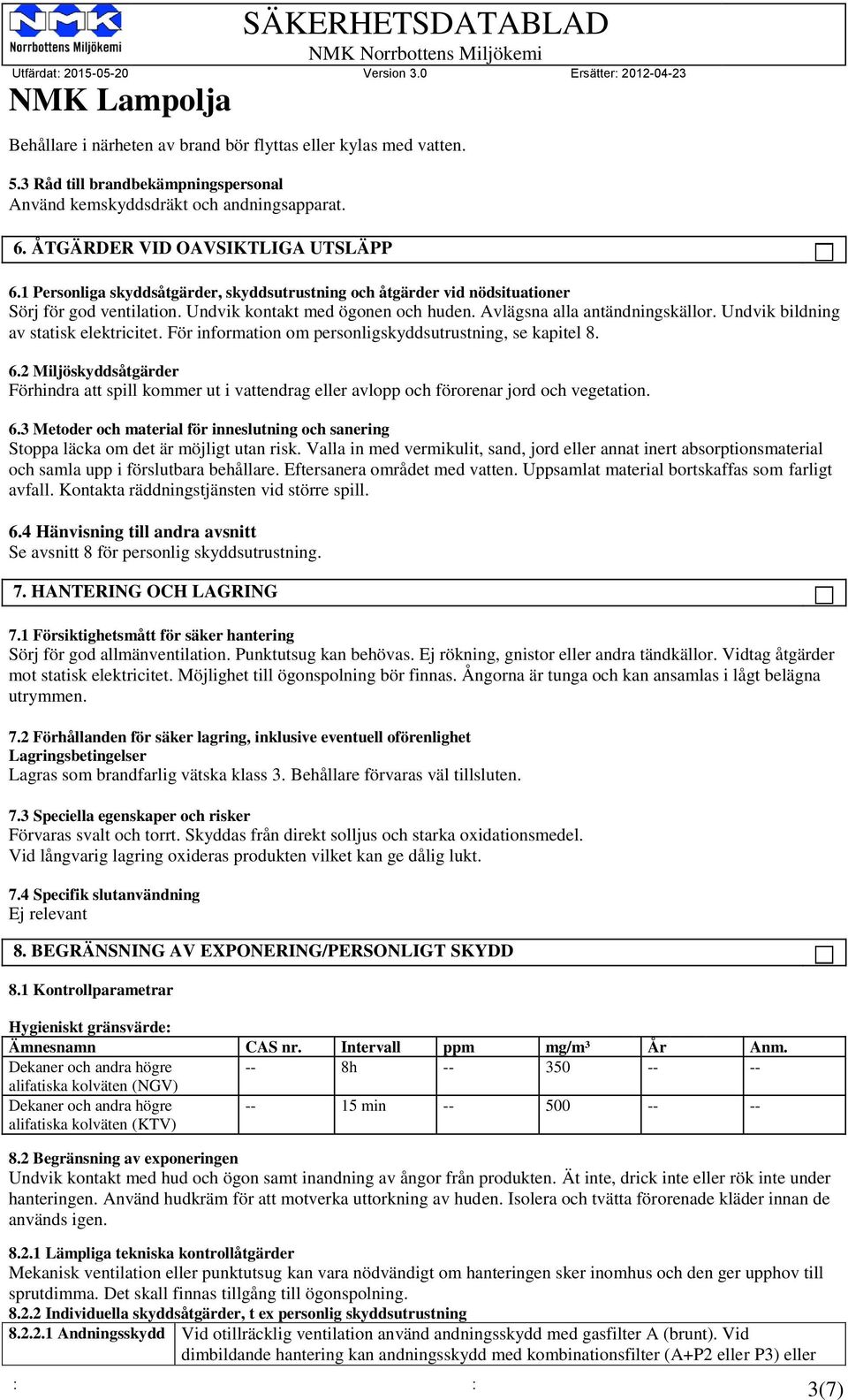 Undvik bildning av statisk elektricitet. För information om personligskyddsutrustning, se kapitel 8. 6.
