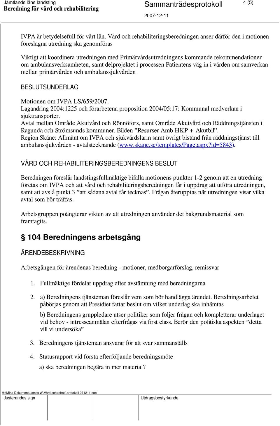 ambulansverksamheten, samt delprojektet i processen Patientens väg in i vården om samverkan mellan primärvården och ambulanssjukvården BESLUTSUNDERLAG Motionen om IVPA LS/659/2007.