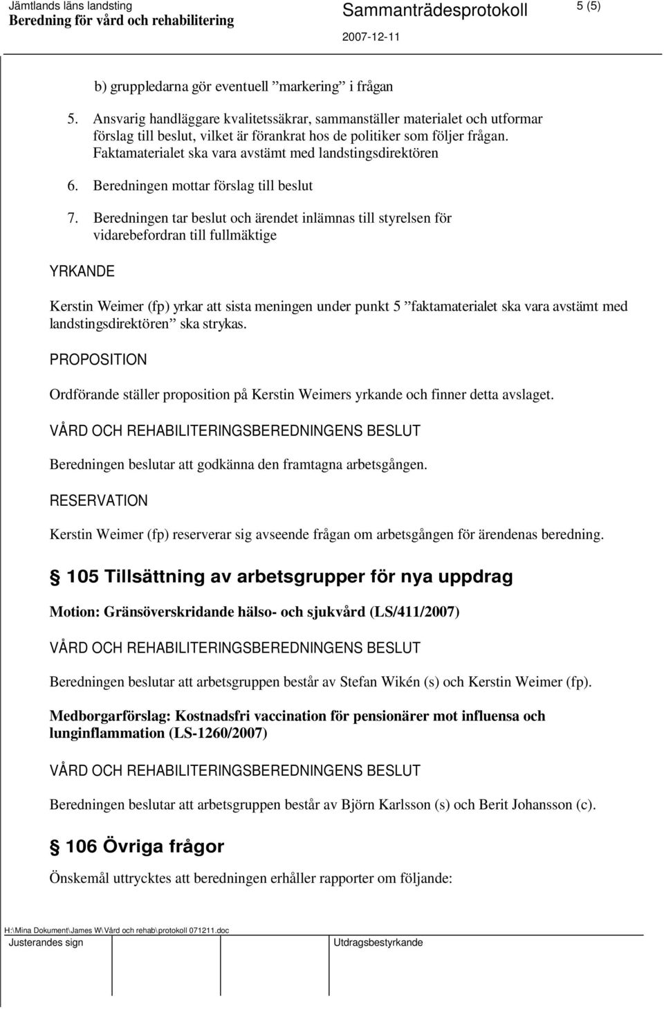 Faktamaterialet ska vara avstämt med landstingsdirektören 6. Beredningen mottar förslag till beslut 7.