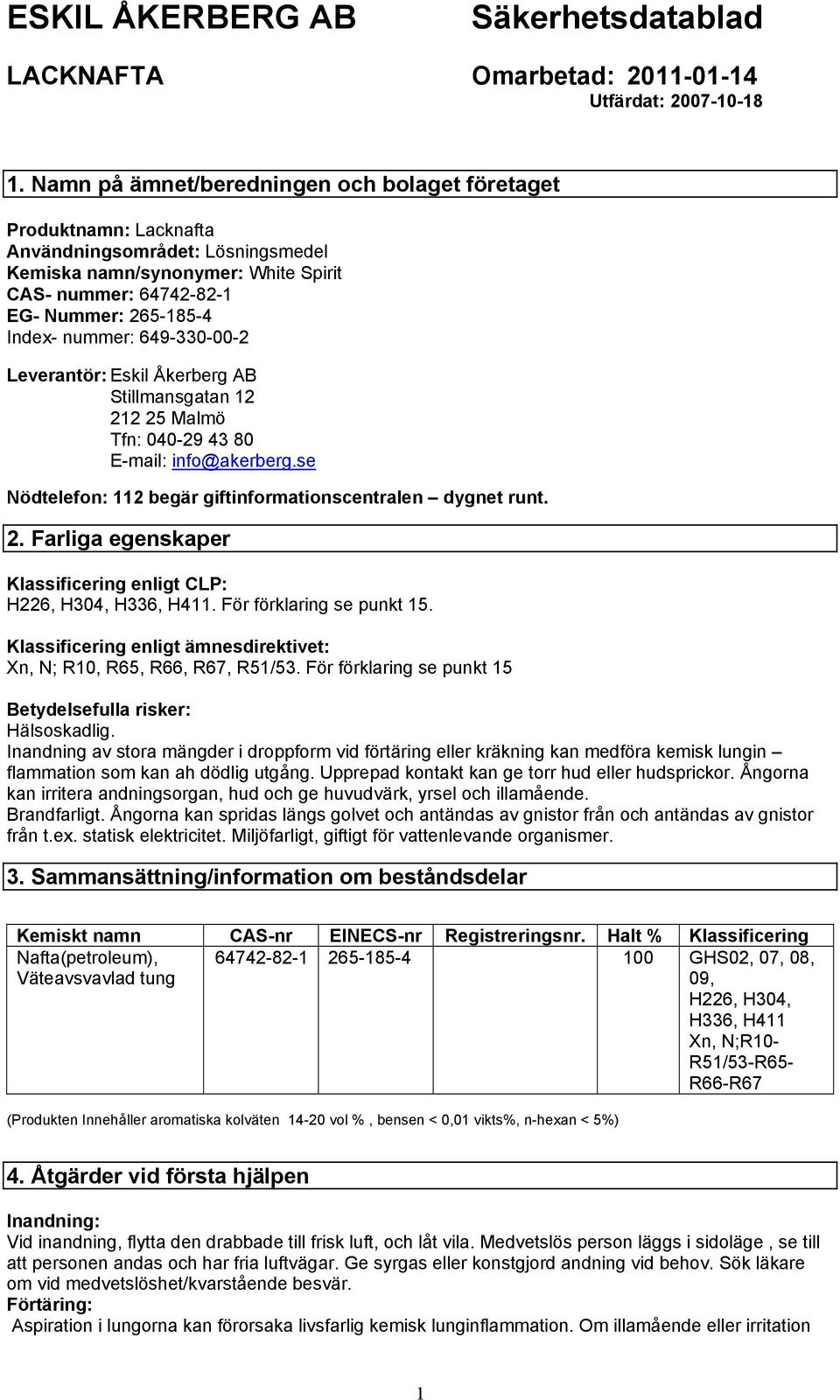 För förklaring se punkt 15. Klassificering enligt ämnesdirektivet: Xn, N; R10, R65, R66, R67, R51/53. För förklaring se punkt 15 Betydelsefulla risker: Hälsoskadlig.