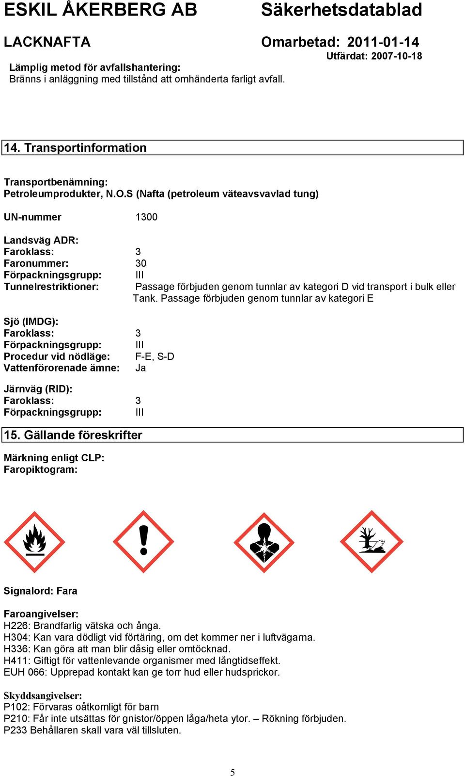 nödläge: F-E, S-D Vattenförorenade ämne: Ja Järnväg (RID): Faroklass: 3 Förpackningsgrupp: III 15.