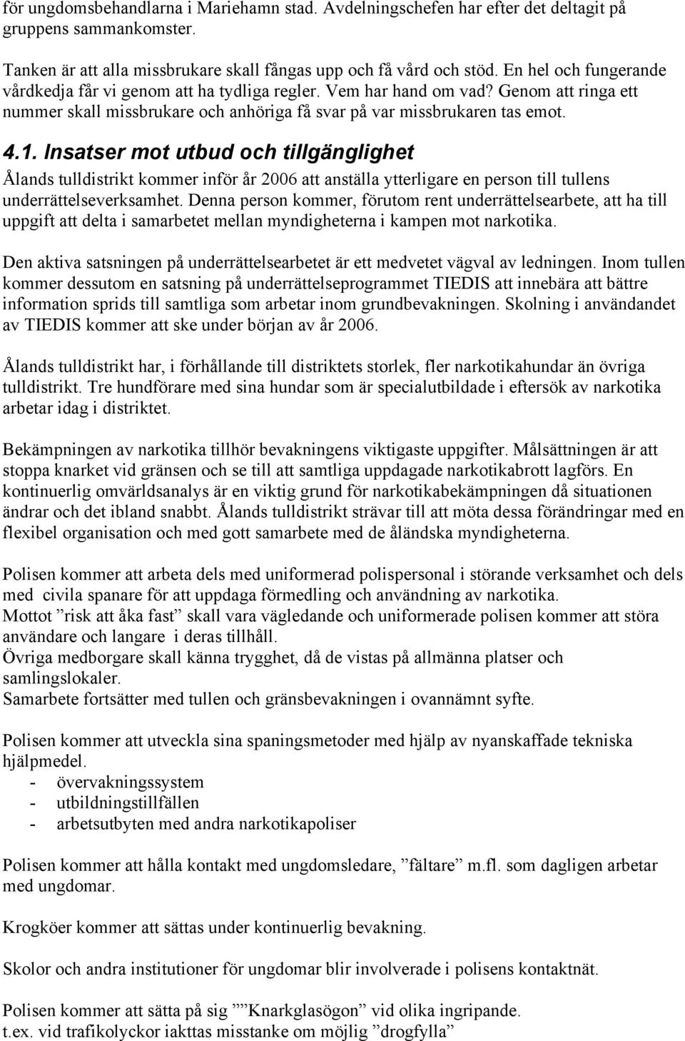 Insatser mot utbud och tillgänglighet Ålands tulldistrikt kommer inför år 2006 att anställa ytterligare en person till tullens underrättelseverksamhet.