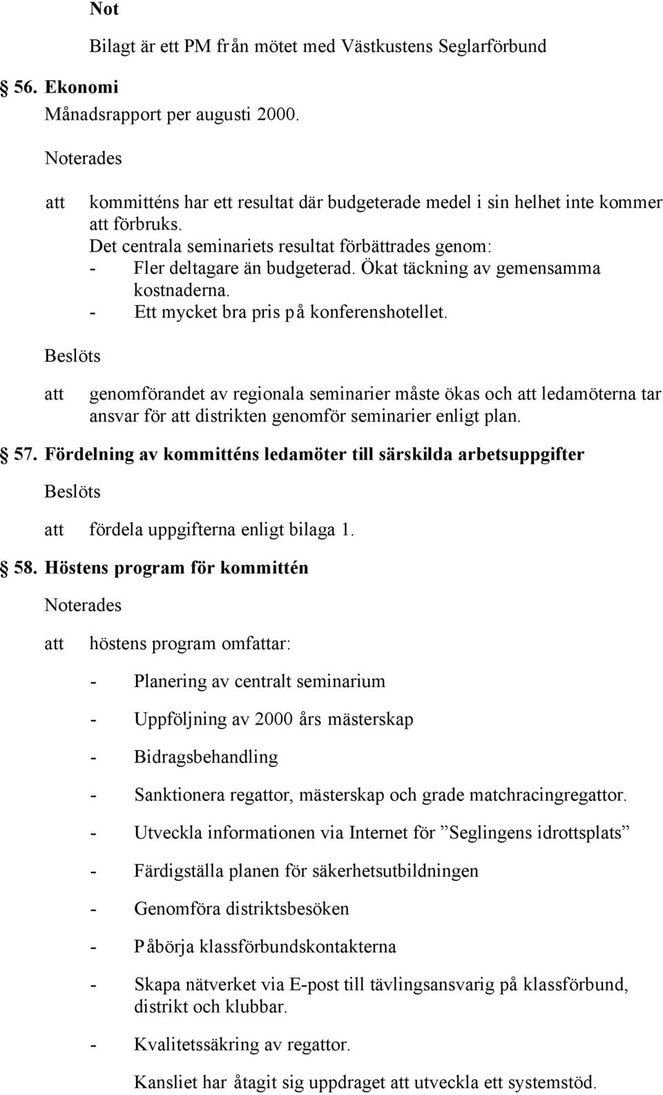 genomförandet av regionala seminarier måste ökas och ledamöterna tar ansvar för distrikten genomför seminarier enligt plan. 57.