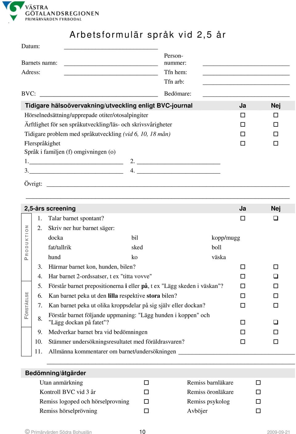 4. Övrigt: 2,5-års screening Ja Nej P R O D U K T I O N FÖRSTÅELSE 1. Talar barnet spontant? 2. Skriv ner hur barnet säger: docka bil kopp/mugg fat/tallrik sked boll hund ko väska 3.