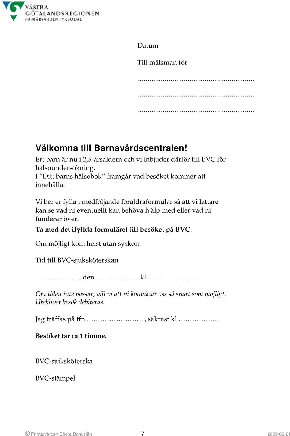 Vi ber er fylla i medföljande föräldraformulär så att vi lättare kan se vad ni eventuellt kan behöva hjälp med eller vad ni funderar över.