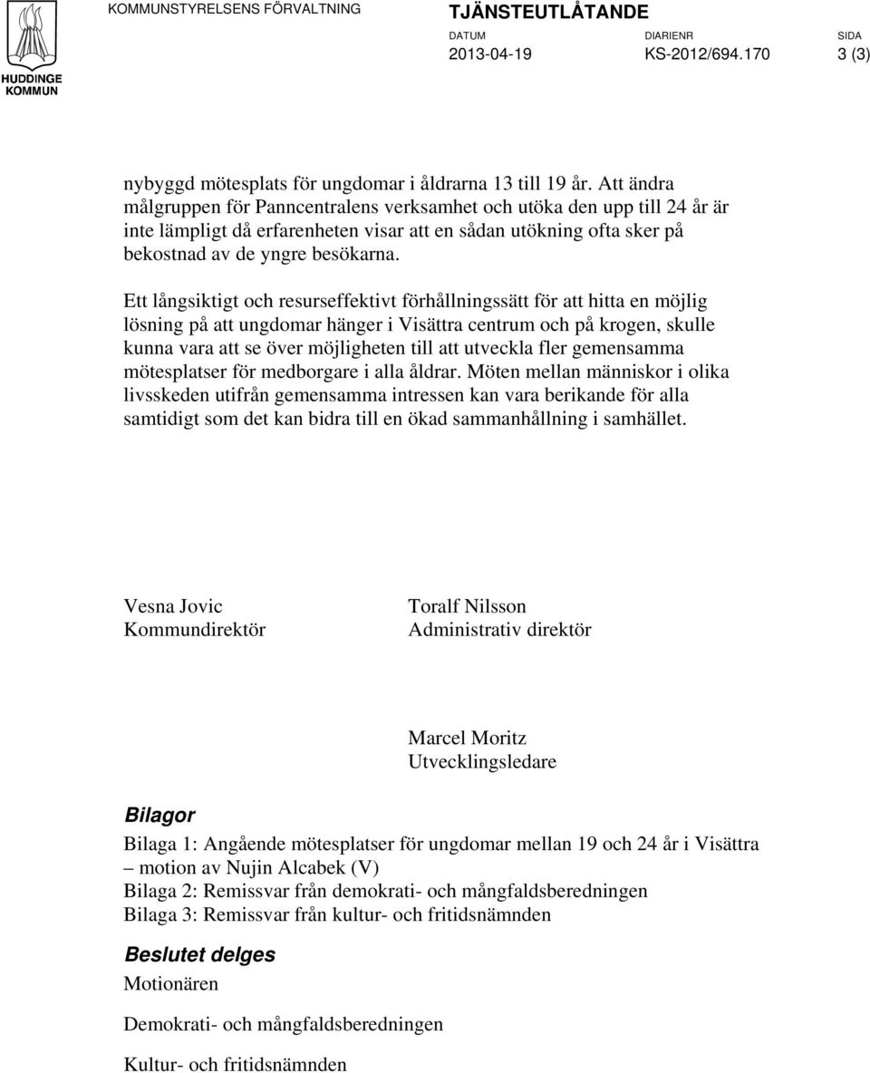 Ett långsiktigt och resurseffektivt förhållningssätt för att hitta en möjlig lösning på att ungdomar hänger i Visättra centrum och på krogen, skulle kunna vara att se över möjligheten till att