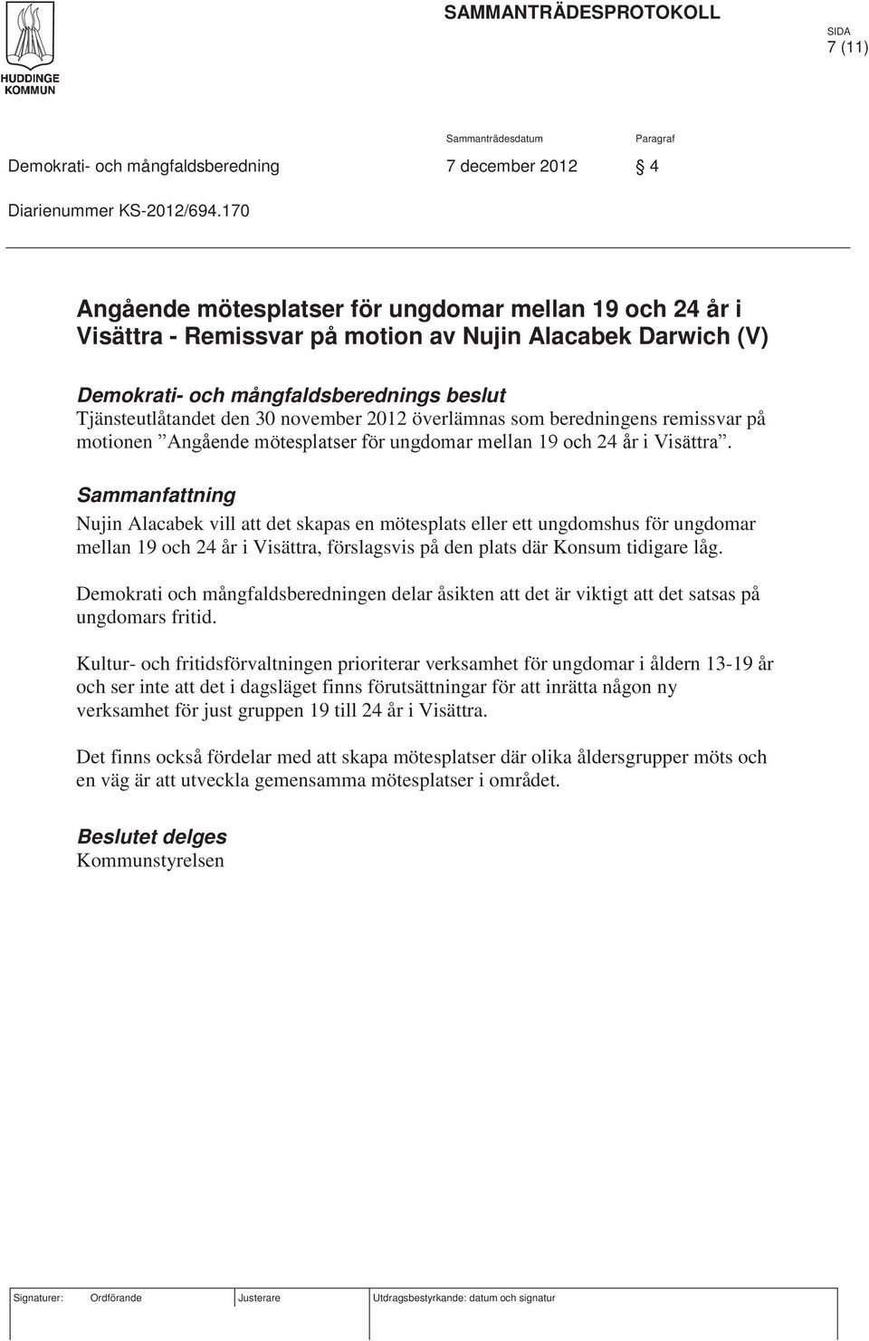 2012 överlämnas som beredningens remissvar på motionen Angående mötesplatser för ungdomar mellan 19 och 24 år i Visättra.