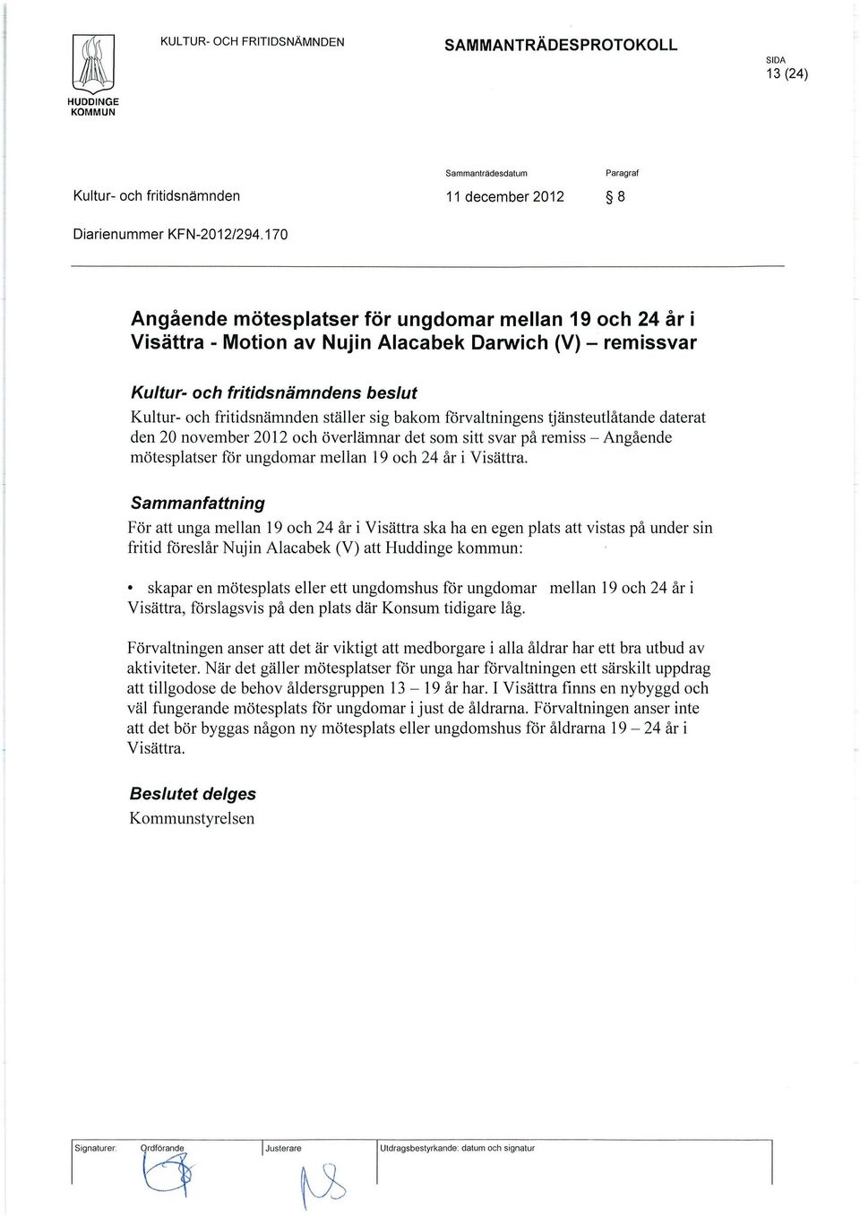 bakom förvaltningens tjänsteutlåtande daterat den 20 november 2012 och överlämnar det som sitt svar på remiss - Angående mötesplatser för ungdomar mellan 19 och 24 år i Visättra.