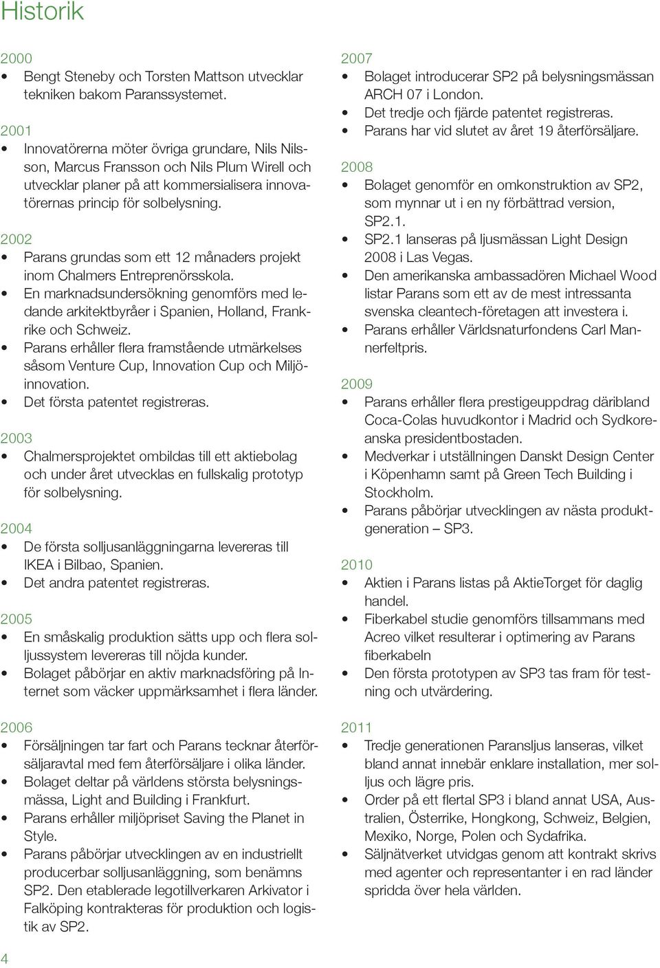 2002 Parans grundas som ett 12 månaders projekt inom Chalmers Entreprenörsskola. En marknadsundersökning genomförs med ledande arkitektbyråer i Spanien, Holland, Frankrike och Schweiz.