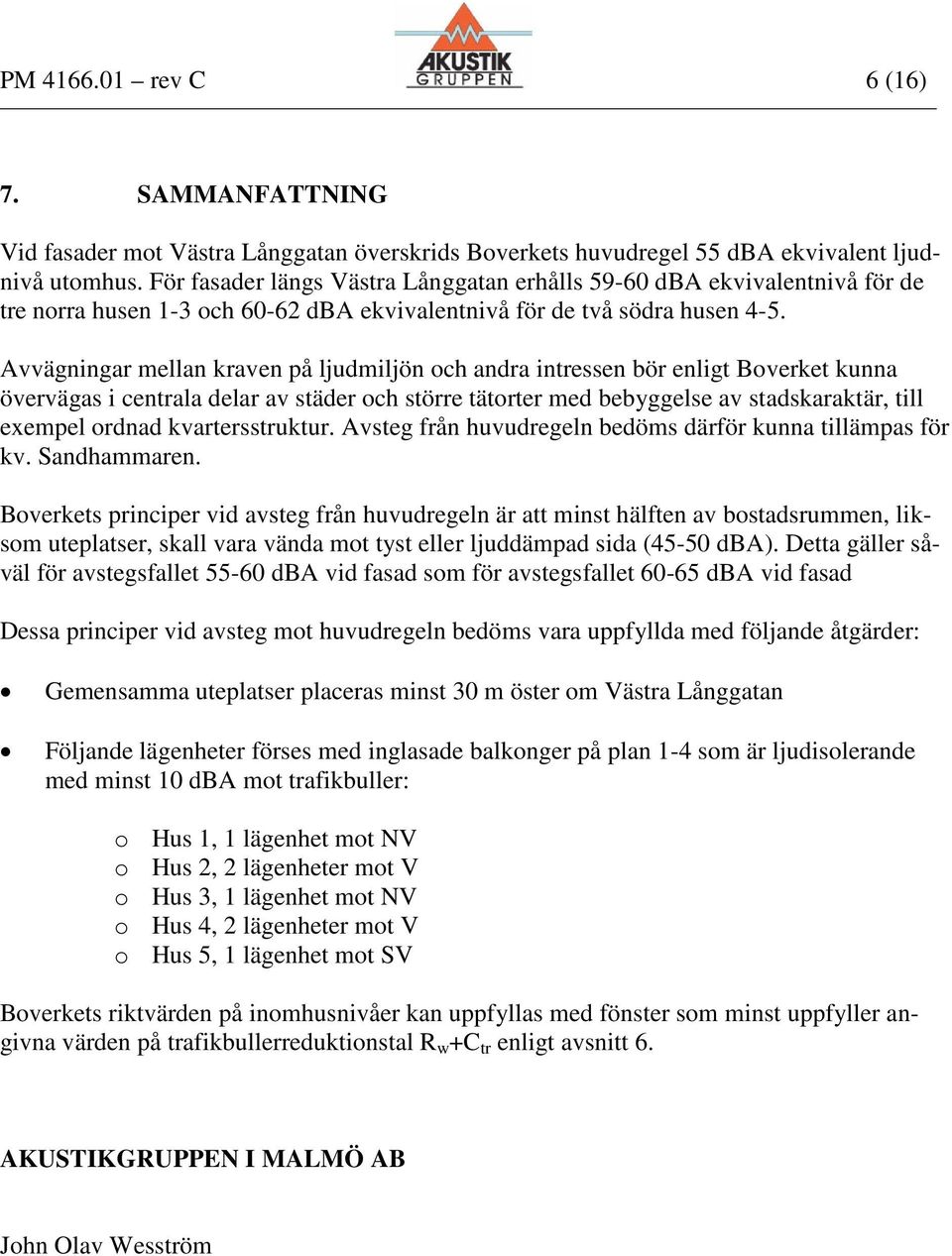 Avvägningar mellan kraven på ljudmiljön och andra intressen bör enligt Boverket kunna övervägas i centrala delar av städer och större tätorter med bebyggelse av stadskaraktär, till exempel ordnad